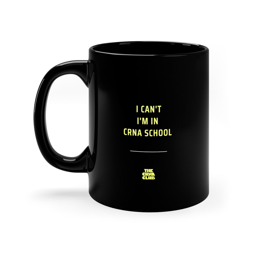 I CAN'T I'M IN CRNA SCHOOL 11oz Black Mug